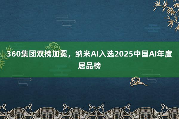 360集团双榜加冕，纳米AI入选2025中国AI年度居品榜